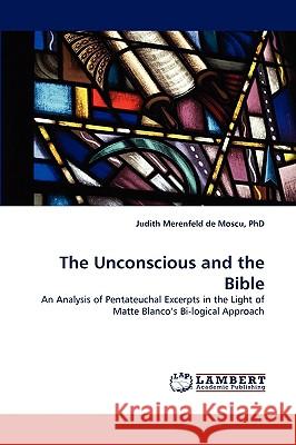 The Unconscious and the Bible Judith Merenfeld de Moscu, PhD 9783838372167 LAP Lambert Academic Publishing - książka