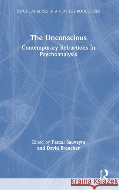 The Unconscious: Contemporary Refractions in Psychoanalysis Pascal Sauvayre David Braucher 9780367498412 Routledge - książka
