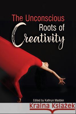 The Unconscious Roots of Creativity Kathryn Madden Steven Buser Leonard Cruz 9781630513856 Chiron Publications - książka