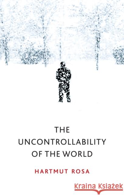 The Uncontrollability of the World Hartmut Rosa James Wagner 9781509543168 John Wiley and Sons Ltd - książka