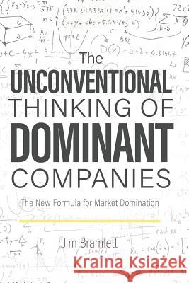 The Unconventional Thinking of Dominant Companies: The New Formula for Market Domination Jim Bramlett 9781728957166 Independently Published - książka