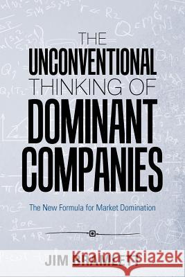 The Unconventional Thinking of Dominant Companies: The New Formula for Market Domination Jim Bramlett 9781984540201 Xlibris Us - książka