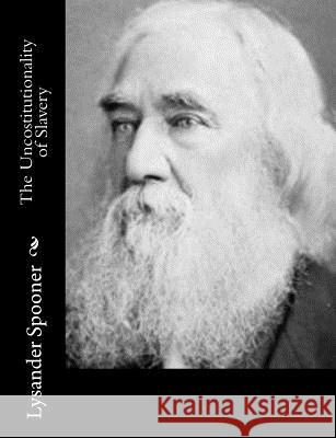 The Uncostitutionality of Slavery Lysander Spooner 9781517127466 Createspace - książka