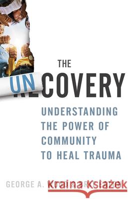 The Uncovery: Understanding the Power of Community to Heal Trauma George A. Wood Brit Eaton 9781641238533 Whitaker House - książka