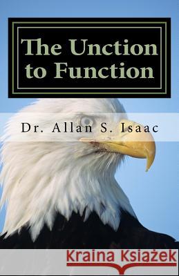 The Unction to Function: Activating the Anointing to Facilitate My Lifestyle Dr Allan S. Isaac 9781548581206 Createspace Independent Publishing Platform - książka