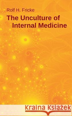 The Unculture of Internal Medicine Rolf H. Fricke 9783746017402 Books on Demand - książka