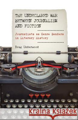 The Undeclared War Between Journalism and Fiction: Journalists as Genre Benders in Literary History Underwood, D. 9781137353474  - książka