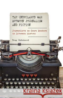 The Undeclared War Between Journalism and Fiction: Journalists as Genre Benders in Literary History Underwood, D. 9781349469703 Palgrave MacMillan - książka