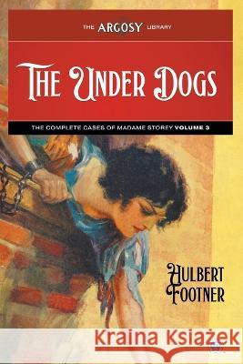 The Under Dogs: The Complete Cases of Madame Storey, Volume 3 Hulbert Footner Robert Sampson Roger B. Morrison 9781618276995 Popular Publications - książka