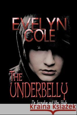 The Underbelly: Dr. Jacquelyn and Mrs. Hyde Cole, Evelyn 9781468571981 Authorhouse - książka