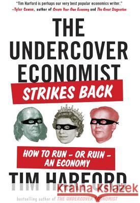 The Undercover Economist Strikes Back: How to Run--Or Ruin--An Economy Tim Harford 9781594632914 Riverhead Books - książka