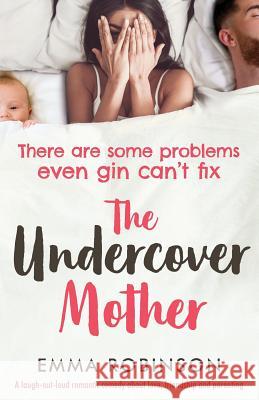 The Undercover Mother: A laugh out loud romantic comedy about love, friendship and parenting Robinson, Emma 9781786813596 Bookouture - książka