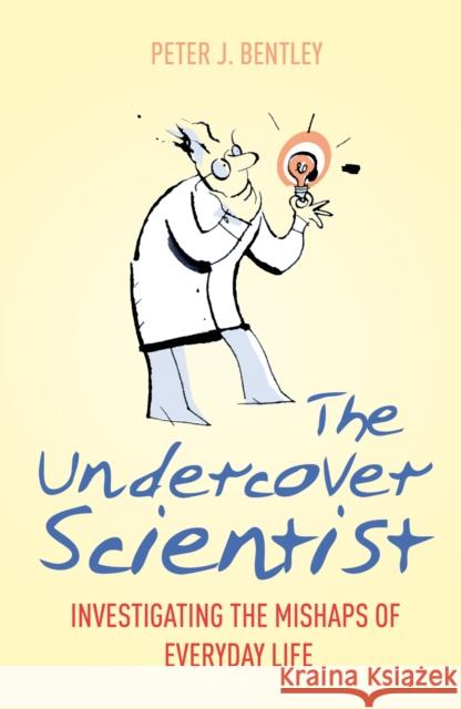 The Undercover Scientist : Investigating the Mishaps of Everyday Life Peter J. Bentley 9780099522423 ARROW BOOKS LTD - książka