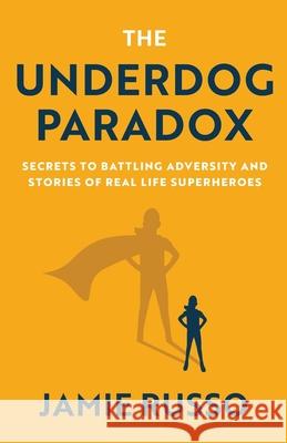 The Underdog Paradox: Secrets to Battling Adversity and Stories of Real Life Superheroes Jamie Russo 9781636765631 New Degree Press - książka