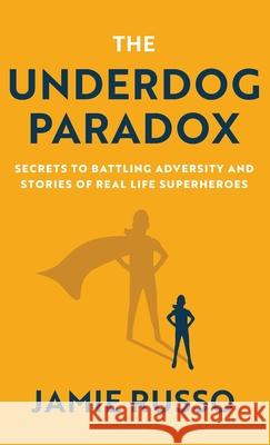 The Underdog Paradox: Secrets to Battling Adversity and Stories of Real Life Superheroes Jamie Russo 9781636766614 New Degree Press - książka