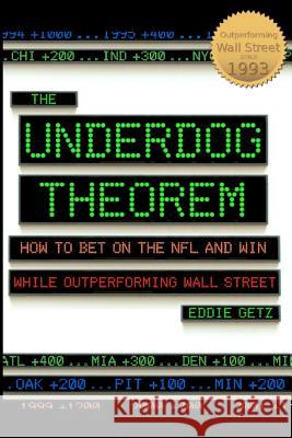 The Underdog Theorem: How To Bet On The Nfl And Win While Outperforming Wall Street Getz, Eddie 9781434895967 Createspace - książka