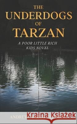 The Underdogs of Tarzan. A Poor Little Rich Kids Novel. Andrew Anzur Clement   9798373384643 Independently Published - książka
