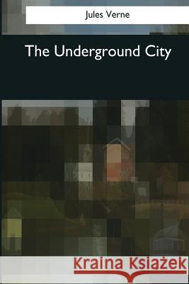 The Underground City Jules Verne Charles F. Horne 9781545077658 Createspace Independent Publishing Platform - książka