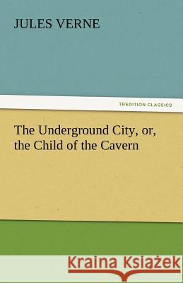 The Underground City, Or, the Child of the Cavern  9783842439375 tredition GmbH - książka