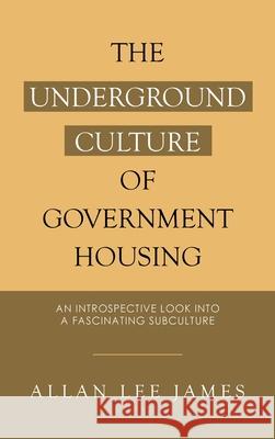 The Underground Culture of Government Housing: An Introspective Look into a Fascinating Subculture Allan Lee James 9781665529068 Authorhouse - książka