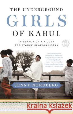 The Underground Girls of Kabul: In Search of a Hidden Resistance in Afghanistan Jenny Nordberg 9780307952509 Broadway Books - książka