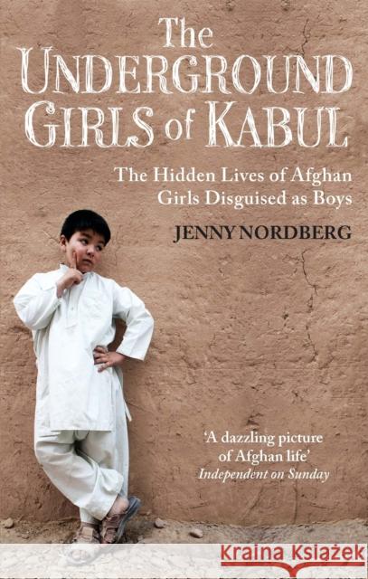 The Underground Girls Of Kabul: The Hidden Lives of Afghan Girls Disguised as Boys Jenny Nordberg 9781844087754 Little, Brown Book Group - książka