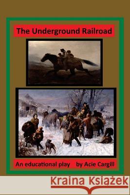 The Underground Railroad: An Educational Play Acie Cargill 9781540622891 Createspace Independent Publishing Platform - książka