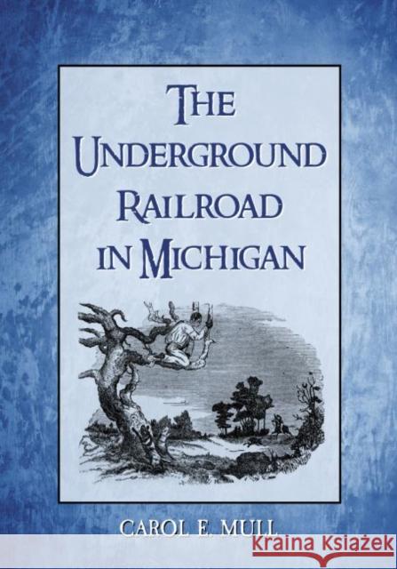 The Underground Railroad in Michigan Carol E. Mull 9780786499571 McFarland & Company - książka