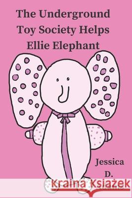The Underground Toy Society Helps Ellie Elephant Jessica D Adams, Janiece Adams, Janelle Adams 9781092713931 Independently Published - książka