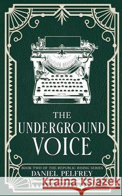 The Underground Voice Daniel Pelfrey 9781967403189 Palfreyman Publishing - książka