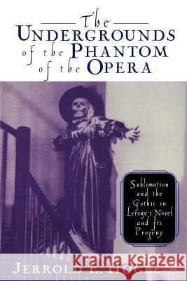 The Undergrounds of the Phantom of the Opera: Sublimation and the Gothic in Leroux's Novel and Its Progeny Hogle, J. 9780312293468 Palgrave MacMillan - książka