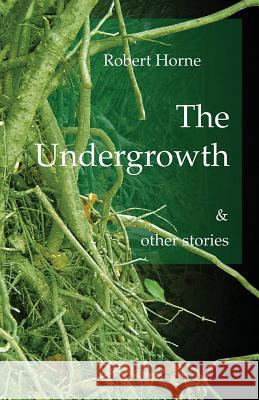 The Undergrowth: & other stories Horne, Robert 9781740272766 Ginninderra Press - książka