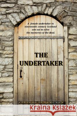 The Undertaker: A female undertaker in nineteenth century Scotland sets out to solve the mysteries of the dead. Audsley, Carmel McMurdo 9781518662560 Createspace - książka