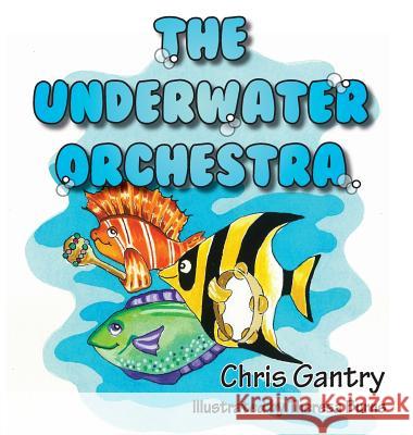 The Underwater Orchestra Chris Gantry Theresa Burns 9781940224190 Taylor and Seale Publishers - książka