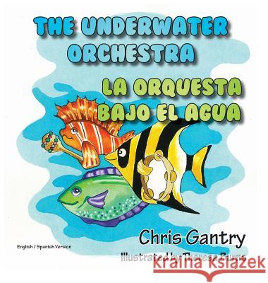 The Underwater Orchestra/La Orquestra Bajo El Agua Chris Gantry Theresa Burns 9781940224480 Taylor and Seale Publishers - książka