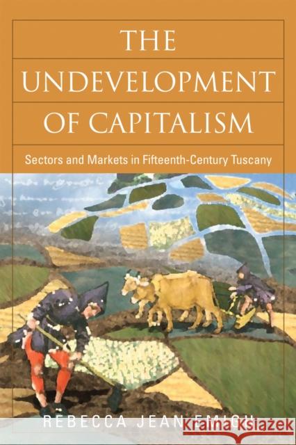 The Undevelopment of Capitalism: Sectors and Markets in Fifteenth-Century Tuscany Rebecca Emigh 9781592136186 Temple University Press - książka