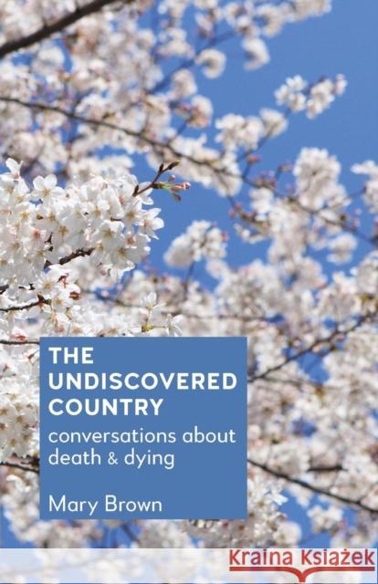 The Undiscovered Country: Conversations about death and dying Brown, Mary 9781910930038 Kate Cairns Associates - książka