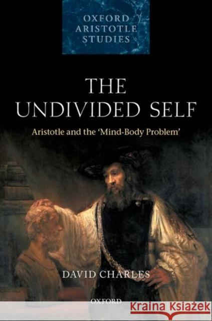 The Undivided Self: Aristotle and the 'Mind-Body' Problem Charles, David 9780198869566 Oxford University Press - książka