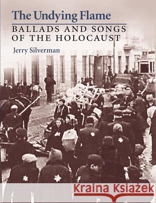 The Undying Flame: Ballads and Songs of the Holocaust Jerry Silverman 9780815607090 Syracuse University Press - książka