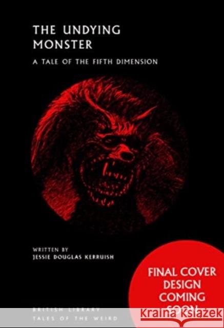 The Undying Monster: A Tale of the Fifth Dimension Jessie Douglas Kerruish 9780712354936 British Library Publishing - książka