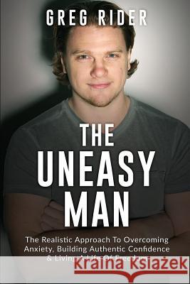 The Uneasy Man: The Realistic Approach To Overcoming Anxiety, Building Authentic Confidence & Living A LIfe Of Freedom Farrell /Greg, Greg/G Rider/R 9781546957928 Createspace Independent Publishing Platform - książka