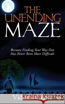 The Unending Maze: Because Finding Your Way Out Has Never Been More Difficult Vidushi Gupta 9781644293621 Notion Press, Inc - książka