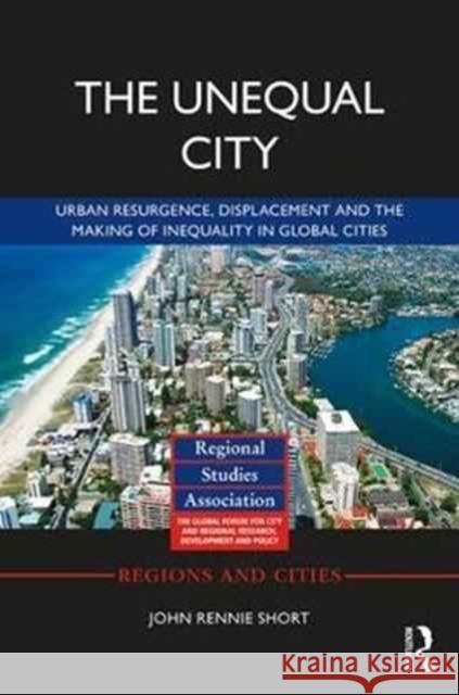 The Unequal City: Urban Resurgence, Displacement and the Making of Inequality in Global Cities John Rennie Short 9781138280366 Routledge - książka