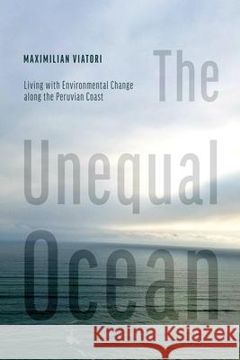 The Unequal Ocean: Living with Environmental Change Along the Peruvian Coast Maximilian Viatori 9780816556595 University of Arizona Press - książka