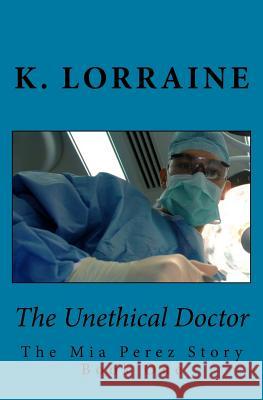 The Unethical Doctor K. Lorraine 9781499666410 Createspace - książka