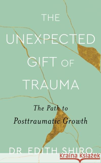 The Unexpected Gift of Trauma: The Path to Posttraumatic Growth Edith Shiro 9780349431307 Little, Brown Book Group - książka