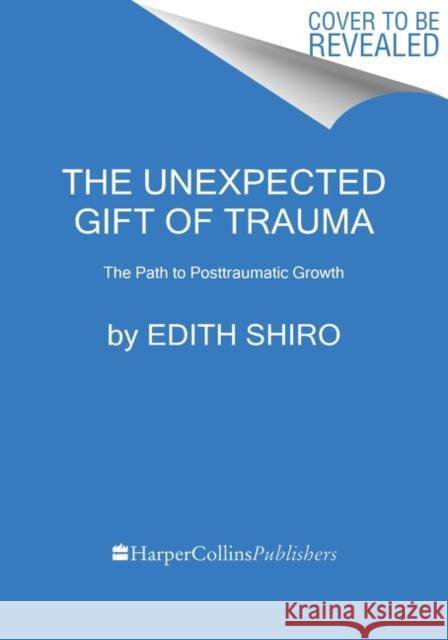 The Unexpected Gift of Trauma: The Path to Posttraumatic Growth Edith Shiro 9780358713661 Harvest Publications - książka