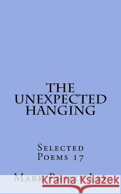 The Unexpected Hanging: Selected Poems 17 Mark Philip Ley 9781530087419 Createspace Independent Publishing Platform - książka