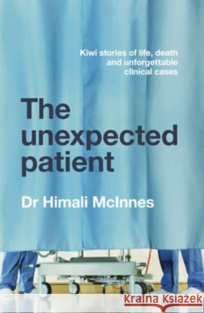 The Unexpected Patient: True Kiwi stories of life, death and unforgettable clinical cases Himali McInnes 9781775541707 HarperCollins Publishers (New Zealand) - książka