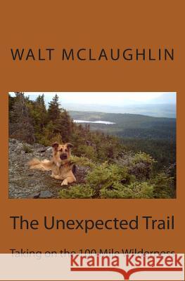The Unexpected Trail: Taking on the 100 Mile Wilderness Walt McLaughlin 9780990334316 Wood Thrush Books - książka